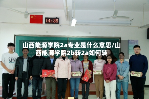 山西能源学院2a专业是什么意思/山西能源学院2b转2a如何转