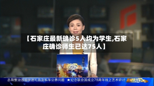 【石家庄最新确诊5人均为学生,石家庄确诊师生已达75人】