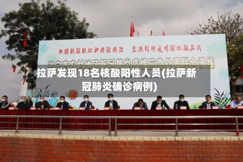 拉萨发现18名核酸阳性人员(拉萨新冠肺炎确诊病例)