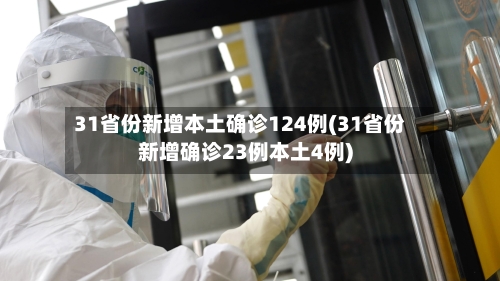 31省份新增本土确诊124例(31省份新增确诊23例本土4例)-第3张图片