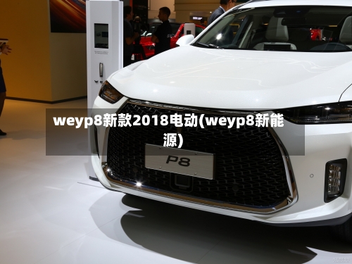 weyp8新款2018电动(weyp8新能源)