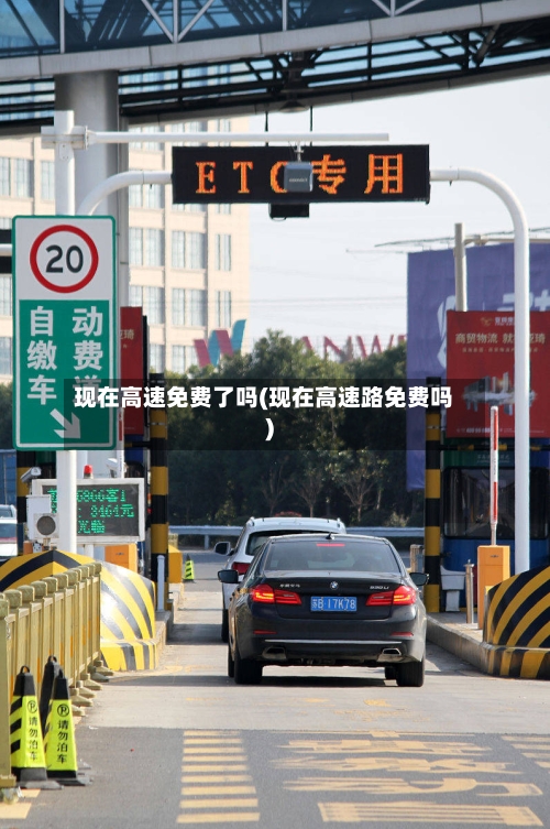 现在高速免费了吗(现在高速路免费吗)-第2张图片