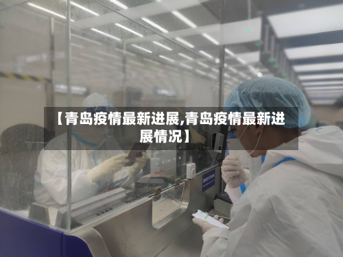 【青岛疫情最新进展,青岛疫情最新进展情况】