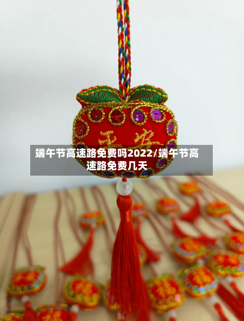端午节高速路免费吗2022/端午节高速路免费几天-第3张图片