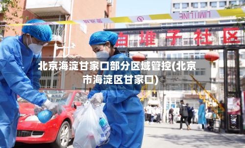 北京海淀甘家口部分区域管控(北京市海淀区甘家口)