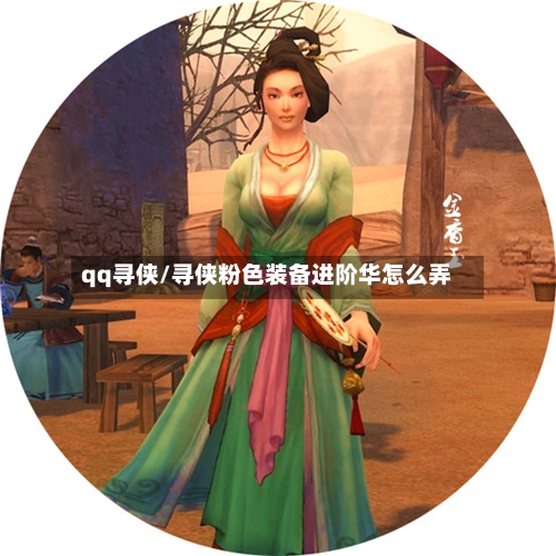 qq寻侠/寻侠粉色装备进阶华怎么弄