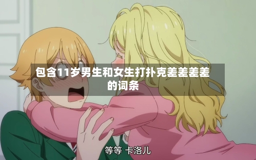 包含11岁男生和女生打扑克差差差差的词条