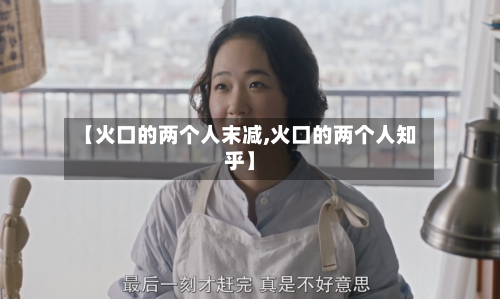【火口的两个人末减,火口的两个人知乎】