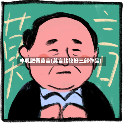 丰乳肥臀莫言(莫言比较好三部作品)-第2张图片