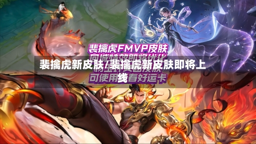 裴擒虎新皮肤/裴擒虎新皮肤即将上线-第1张图片