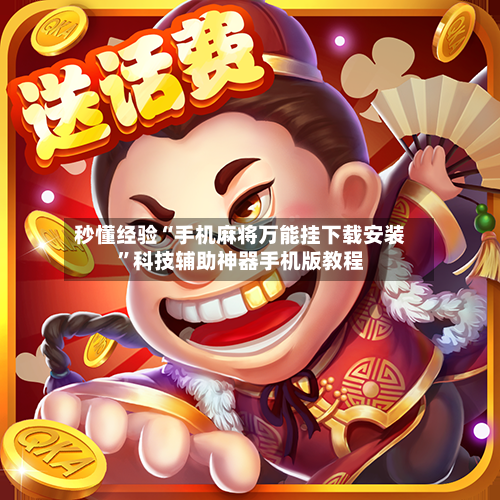 秒懂经验“手机麻将万能挂下载安装”科技辅助神器手机版教程-第2张图片