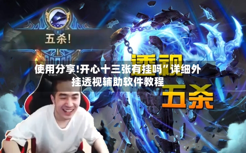 使用分享!开心十三张有挂吗”详细外挂透视辅助软件教程