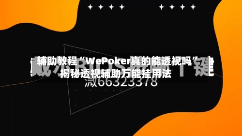 辅助教程“WePoker真的能透视吗”揭秘透视辅助万能挂用法