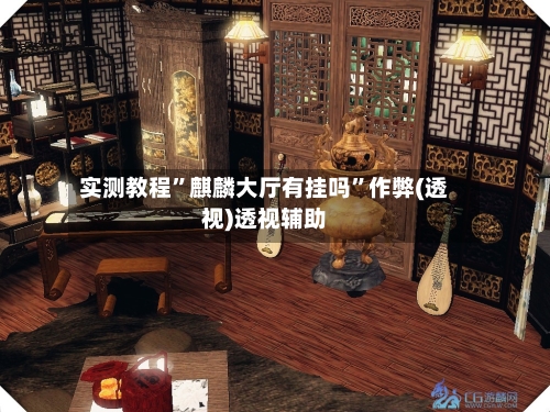 实测教程”麒麟大厅有挂吗”作弊(透视)透视辅助