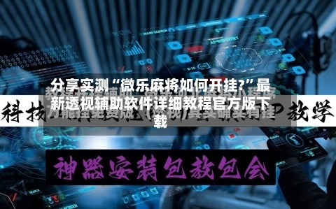 分享实测“微乐麻将如何开挂?”最新透视辅助软件详细教程官方版下载