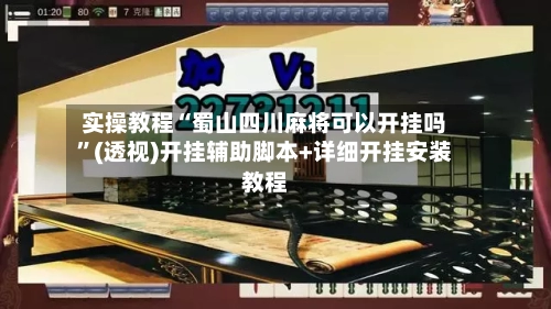 实操教程“蜀山四川麻将可以开挂吗”(透视)开挂辅助脚本+详细开挂安装教程-第2张图片