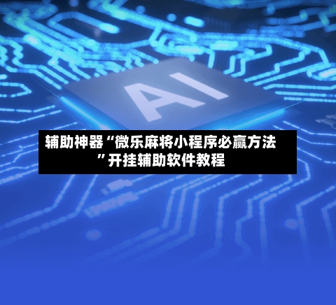 辅助神器“微乐麻将小程序必赢方法”开挂辅助软件教程-第3张图片