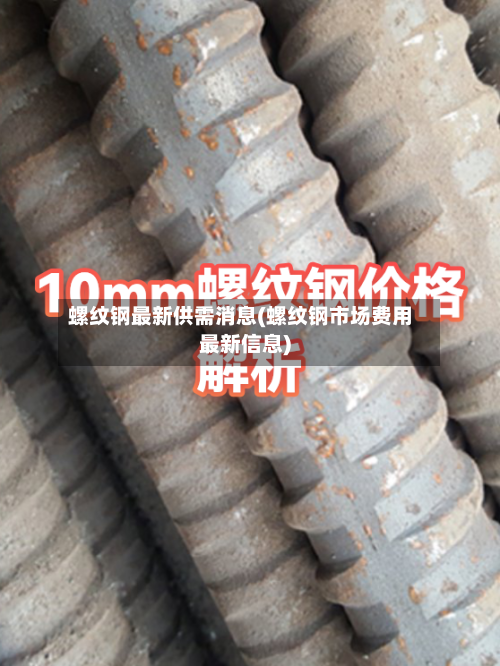 螺纹钢最新供需消息(螺纹钢市场费用最新信息)