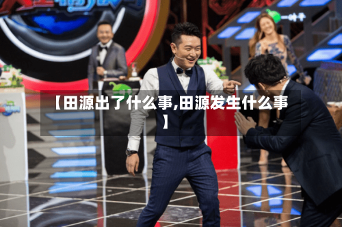 【田源出了什么事,田源发生什么事】-第2张图片