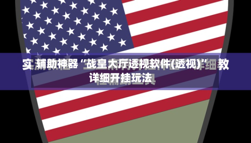 辅助神器“战皇大厅透视软件(透视)”详细开挂玩法