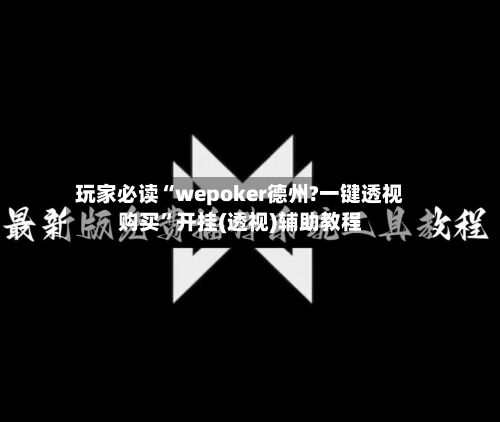 玩家必读“wepoker德州?一键透视购买	”开挂(透视)辅助教程-第3张图片