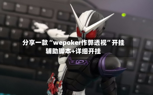 分享一款“wepoker作弊透视”开挂辅助脚本+详细开挂-第3张图片