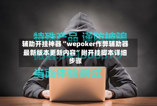 辅助开挂神器“wepoker作弊辅助器最新版本更新内容”附开挂脚本详细步骤-第2张图片