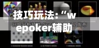 技巧玩法:“wepoker辅助透视软件”科技辅助神器手机-第2张图片