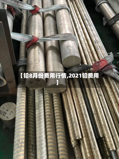 【铅8月份费用行情,2021铅费用】-第2张图片