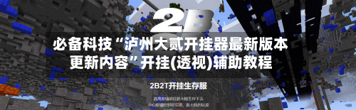 必备科技“泸州大贰开挂器最新版本更新内容”开挂(透视)辅助教程