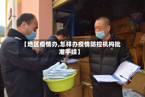 【地区疫情办,怎样办疫情防控机构批准手续】