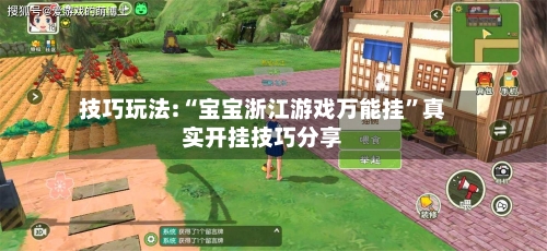技巧玩法:“宝宝浙江游戏万能挂	”真实开挂技巧分享-第2张图片