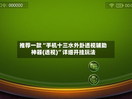 推荐一款“手机十三水外卦透视辅助神器(透视)”详细开挂玩法-第2张图片