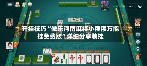 开挂技巧“微乐河南麻将小程序万能挂免费版	”详细分享装挂-第2张图片