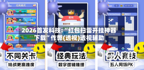 2026首发科技:“红包扫雷开挂神器下载”作弊(透视)透视辅助-第3张图片