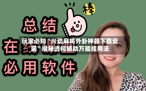 玩家必知“兴动麻将外卦神器下载安装”揭秘透视辅助万能挂用法