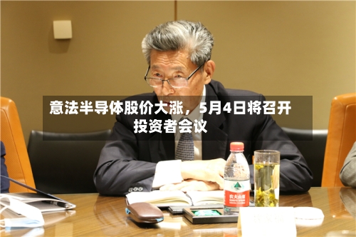 意法半导体股价大涨	，5月4日将召开投资者会议-第3张图片