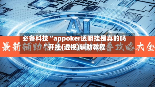 必备科技“appoker透明挂是真的吗”开挂(透视)辅助教程