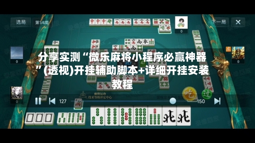 分享实测“微乐麻将小程序必赢神器”(透视)开挂辅助脚本+详细开挂安装教程-第2张图片