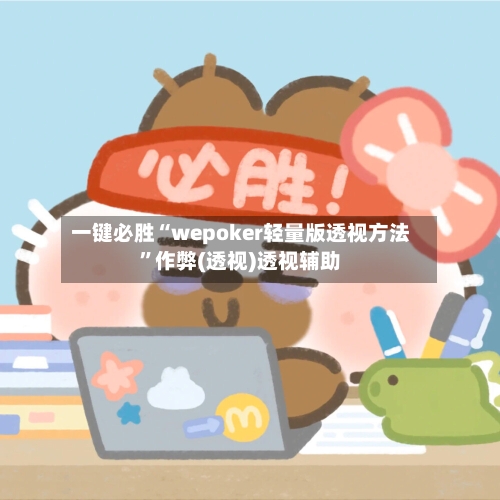 一键必胜“wepoker轻量版透视方法	”作弊(透视)透视辅助-第3张图片