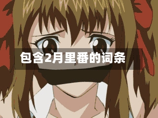 包含2月里番的词条