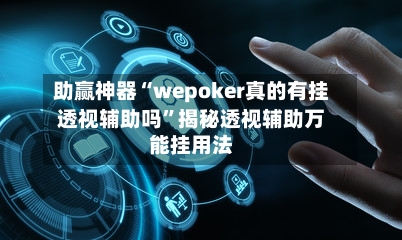 助赢神器“wepoker真的有挂透视辅助吗”揭秘透视辅助万能挂用法