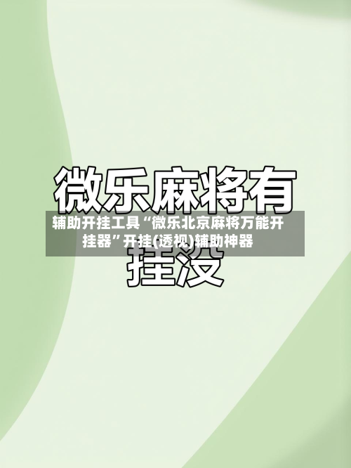 辅助开挂工具“微乐北京麻将万能开挂器	”开挂(透视)辅助神器-第2张图片