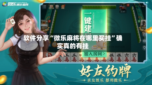 软件分享“微乐麻将在哪里买挂”确实真的有挂-第2张图片