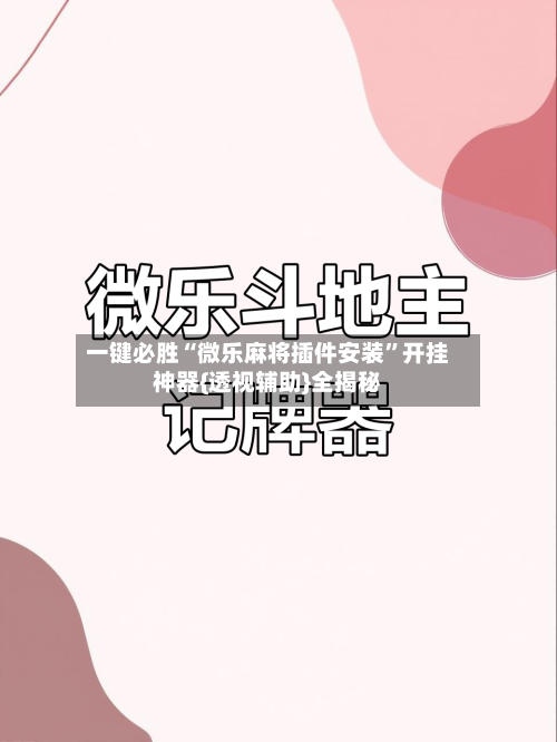 一键必胜“微乐麻将插件安装”开挂神器{透视辅助}全揭秘