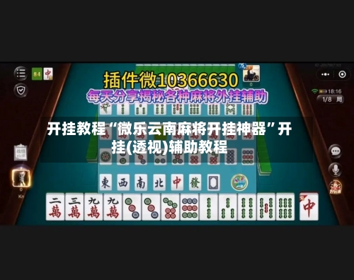 开挂教程“微乐云南麻将开挂神器”开挂(透视)辅助教程
