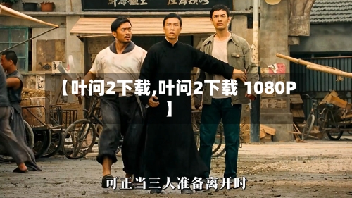 【叶问2下载,叶问2下载 1080P】