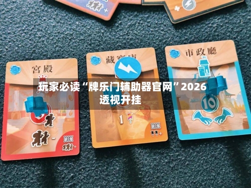 玩家必读“牌乐门辅助器官网”2026透视开挂