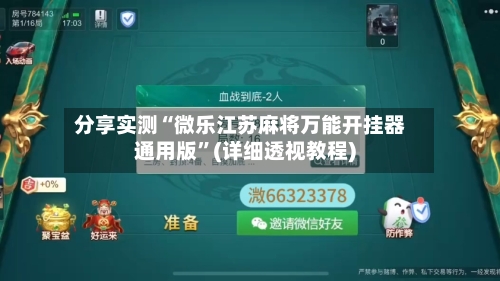 分享实测“微乐江苏麻将万能开挂器通用版”(详细透视教程)