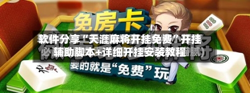 软件分享“天涯麻将开挂免费”开挂辅助脚本+详细开挂安装教程